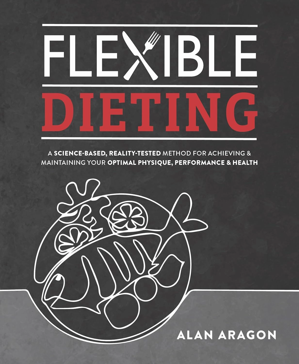 Flexible Dieting: A Science-Based, Reality-Tested Method for Achieving and Maintaining Your Optimal Physique, Performance & Health Paperback – June 7, 2022