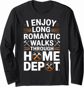 I Enjoy Long Romantic Walks Through Home Depot Funny Long Sleeve T-Shirt