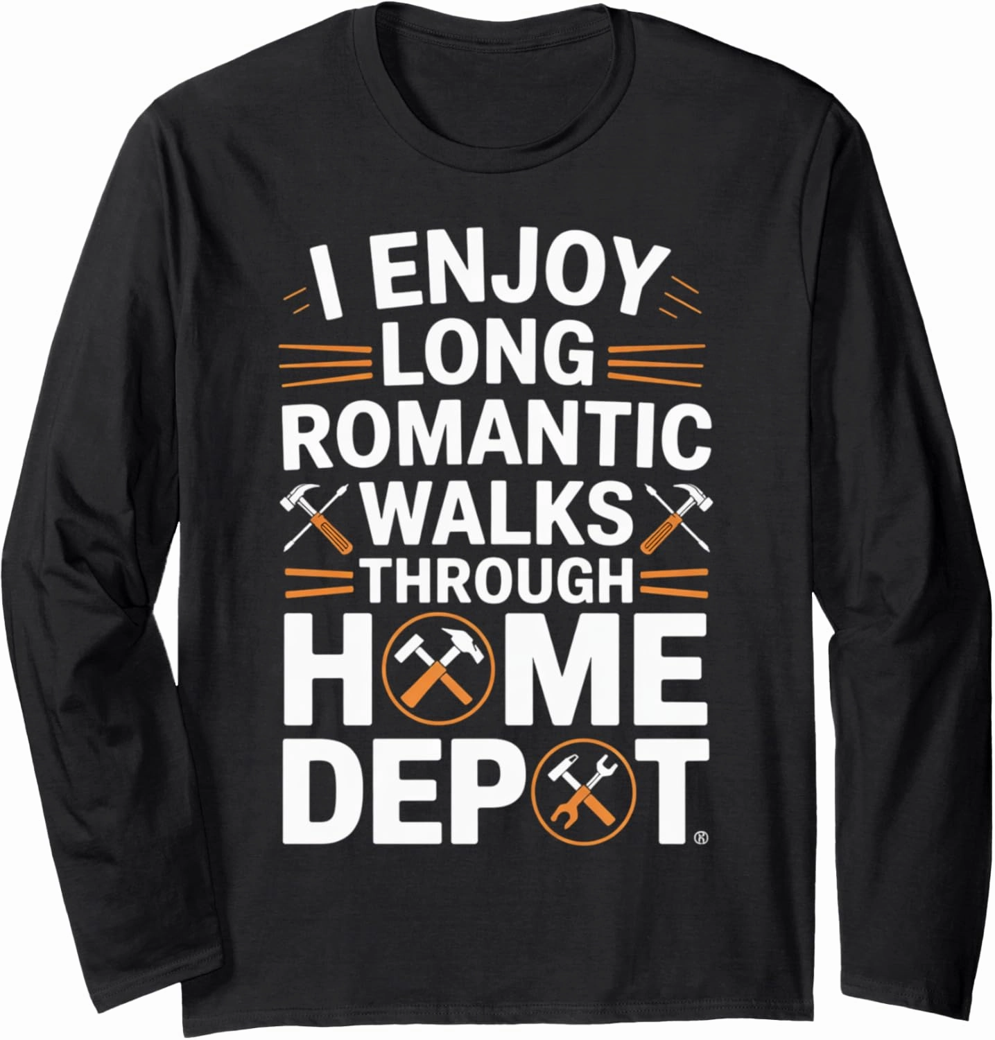 I Enjoy Long Romantic Walks Through Home Depot Funny Long Sleeve T-Shirt