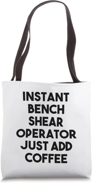 Instant Bench Shear Operator Just Add Coffee Tote Bag