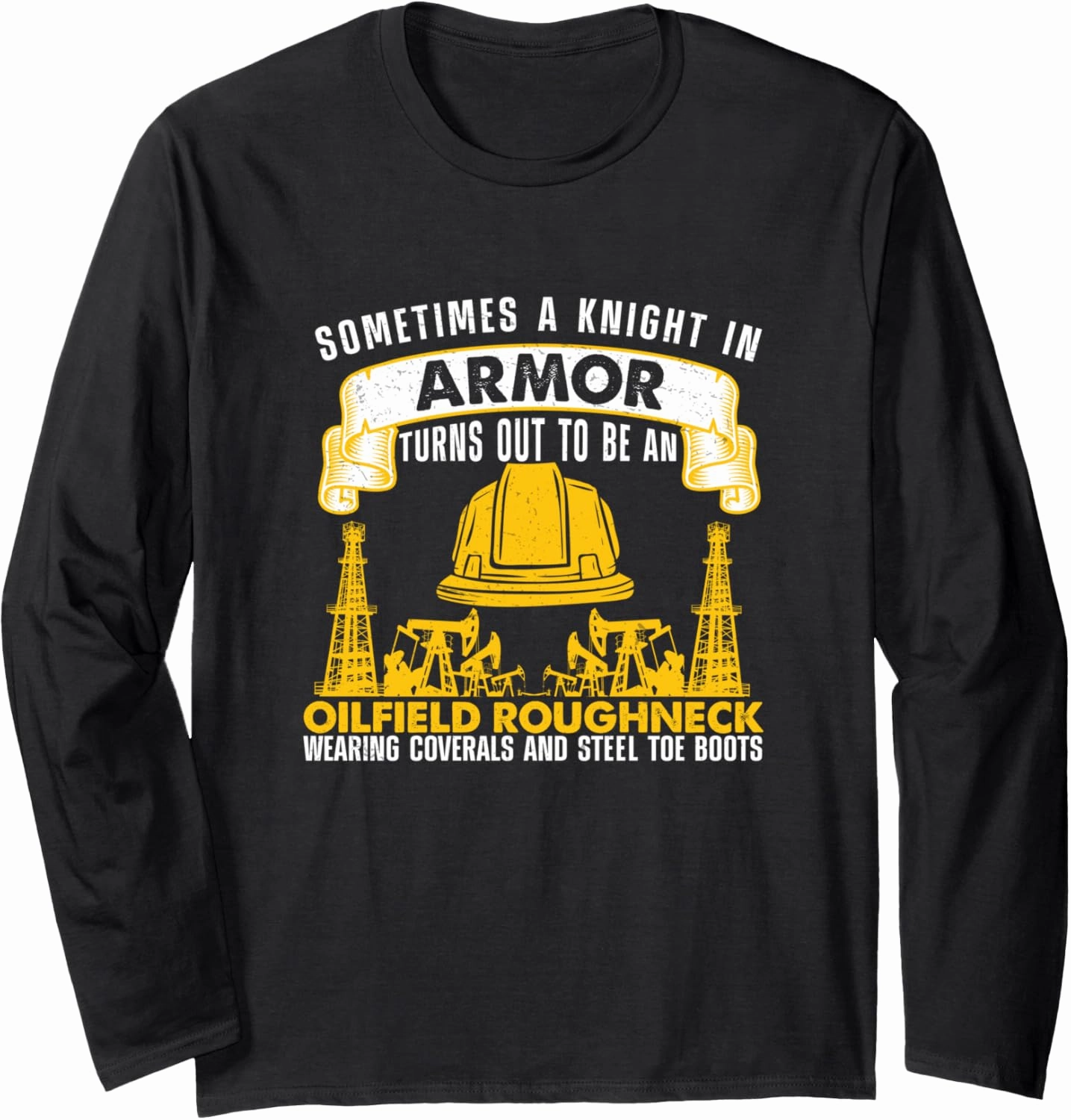Knight In Shining Armor Roughneck Funny Oilfield Worker Long Sleeve T-Shirt