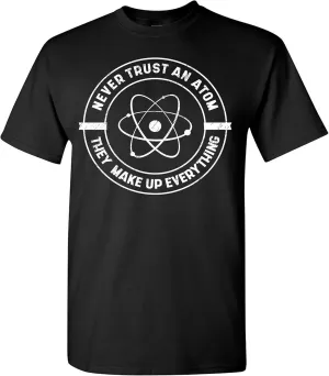 Never Trust an Atom, They Make up Everything T-Shirt Funny Science T Shirt
