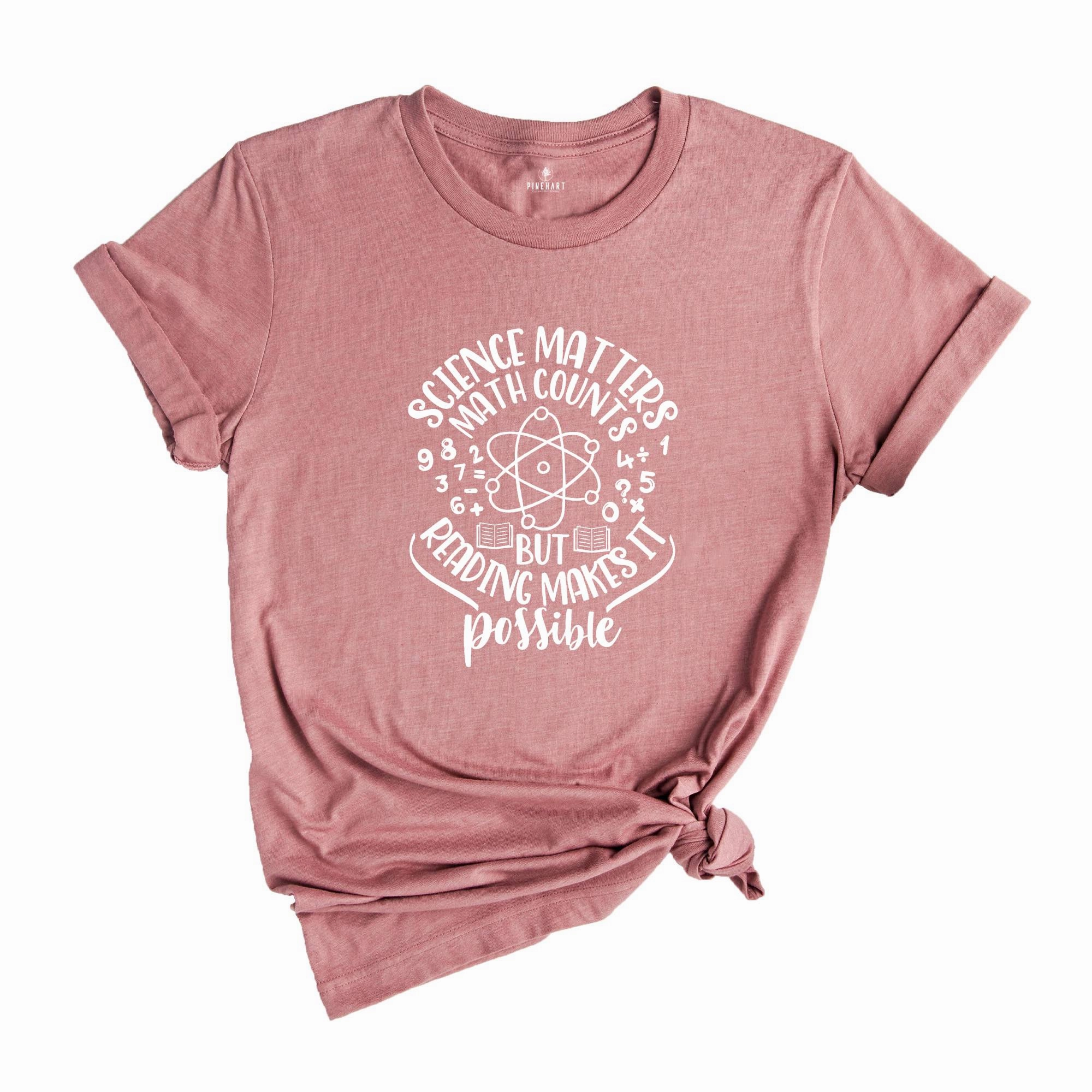 Science Matters Math Counts Reading Makes it Possible, Science Teacher Shirt, Scientist Apparel, Science Student Shirt